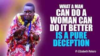 WHAT A MAN CAN DO A WOMAN CAN DO IT BETTER IS A PURE DECEPTION - PASTOR ELIZABETH MOKORO