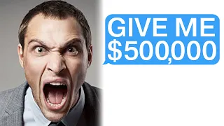 r/Choosingbeggars "GIVE ME $500,000 NOW!!!"