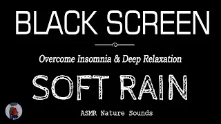 SOFT Rain Sounds Black Screen for Sleeping | Overcome Insomnia & DEEP RELAXATION | ASMR Dark Screen