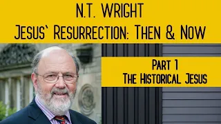 PART 1 OF 6 - The Historical Jesus - N. T. Wright - Resurrection: Then & Now