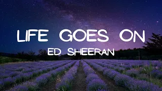 Ed Sheeran - Life Goes On (Lyrics)