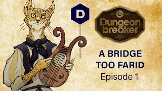 Dungeonbreaker: A BRIDGE TOO FARID D&D Episode 1 - a Dungeons and Dragons actual play adventure