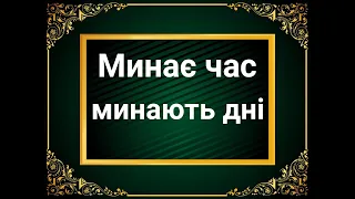 ▪︎  МИНАЄ ЧАС,  МИНАЮТЬ ДНІ ▪︎