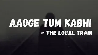 The Local Train - Aaoge Tum Kabhi  - bs lyrics