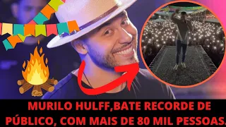 🥰🥰(O CANTOR MURILO HULFF) BATE RECORDE DE PÚBLICO, COM MAIS DE 80 MIL PESSOAS 😱 🗣(CONFIRA O VÍDEO)