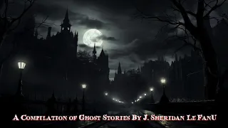 A Compilation of Ghost Stories by J. Sheridan Le Fanu #audiobook #sleepstories