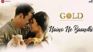 Naino Ne Baandhi - Full Video | Gold | Akshay Kumar | Mouni Roy | Arko | Yasser Desai