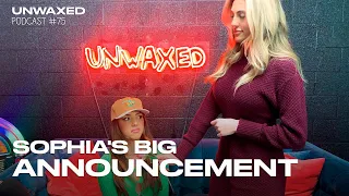 Sophia's BIG Announcement | Unwaxed 75 | Unwaxed Podcast