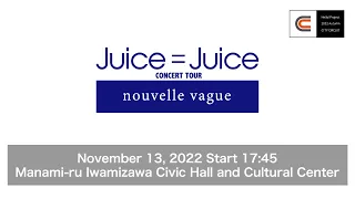 Juice=Juice CONCERT TOUR～nouvelle vague～/Nov13, 2022@Manami-ru IwamizawaCivicHall and CulturalCenter