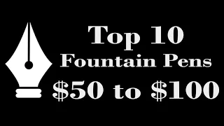 Top 10 Fountain Pens $50 to $100