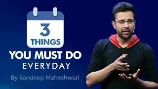 3 Things You Must Do Everyday - By Sandeep Maheshwari I Hindi