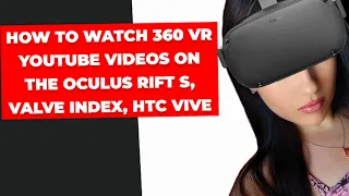 How to Watch 360 YouTube Videos on Oculus Rift S, Valve Index, HTC Vive (Short Easy Guide)