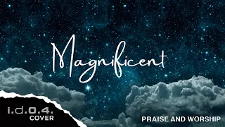 MAGNIFICENT - I.D.O.4. (Cover) Praise and Worship with Lyrics