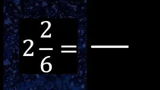 2 2/6 a fraccion impropia, convertir fracciones mixtas a impropia , 2 and 2/6 as a improper fraction