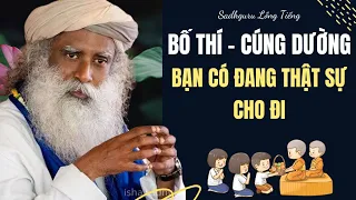 Bố Thí - Cúng Dường Bạn Có Đang Thật Sự Cho Đi | Sadhguru Lồng Tiếng #271