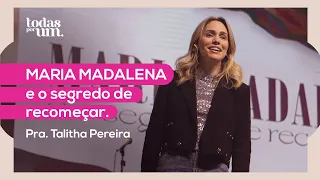 MARIA MADALENA E O SEGREDO DE RECOMEÇAR - PRA. TALITHA PEREIRA - TODAS POR UM - IGREJA DO AMOR
