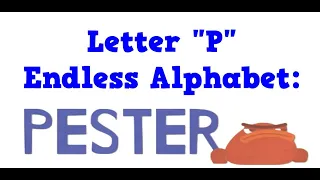 Letter P - PESTER - Endless Alphabet A to Z