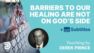 Barriers To Our Healing Are Not On God’s Side | Derek Prince