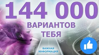 144 000 ВАРИАНТОВ ТВОЕГО СУЩЕСТВОВАНИЯ ОДНОМОМЕНТНО/ВАЖНАЯ ИНФОРМАЦИЯ/144,000 OPTIONS/EXCLUSIVE