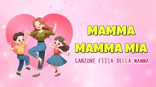 MAMMA MAMMA MIA - CANZONE FESTA DELLA MAMMA PER BAMBINI (Con testo)