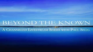 Paul Selig: Beyond the Known  - A Channeled Lecture (2018)