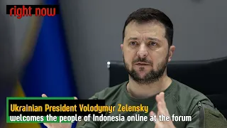 Right Now - Ukrainian President Volodymyr Zelensky welcomes the people of Indonesia online.