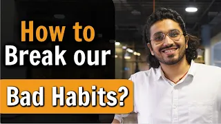 How to break your Bad Habits ? by Aman Dhattarwal