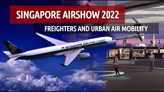 Singapore Airshow 2022 - Freighters and Urban Air Mobility