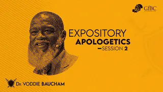 Expository Apologetics Session 2   --   Voddie Baucham