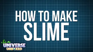 Universe Unboxed: How to Make Slime