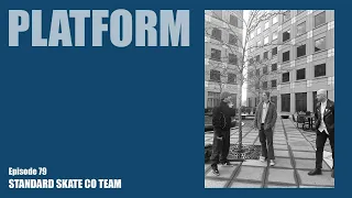 Platform Episode 79 - Standard Skate Co Team