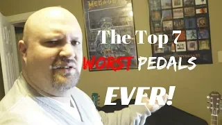 Top 7 WORST Pedals EVER!