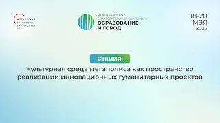 Секция: Культурная среда мегаполиса как пространство реализации инновационных гуманитарных проектов