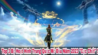 Top 3 Bộ Hoạt Hình Trung Quốc "Cực Chất" Đầu Năm 2023 !