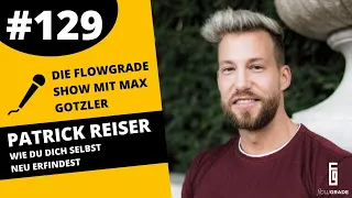 Wie du dich selbst neu erfindest – Flowgrade Show 129 mit Patrick Reiser