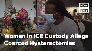 Women in ICE Custody Say They Were Subjected to Unwanted Hysterectomies | NowThis