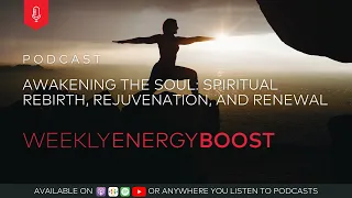 Awakening The Soul: Spiritual Rebirth, Rejuvenation and Renewal | Weekly Energy Boost