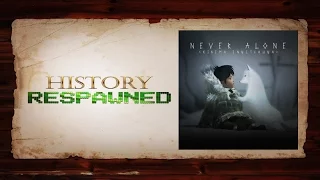 History Respawned: Never Alone