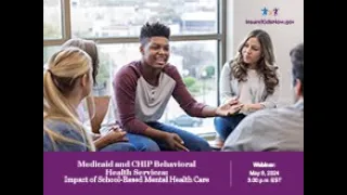 Webinar: Medicaid & CHIP Behavioral Health Svcs.: Impact of School-Based Mental Health Care (5/8/24)