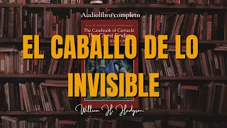 EL CABALLO DE LO INVISIBLE - Detective Carnacki- William H. Hodgson |Audiolibro completo.