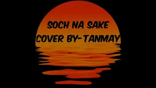 ||Soch Na Sake|| ||Cover By-Tanmay_Boss|| ||Airlift|| ||Arijit Singh||