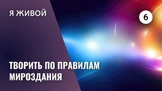 Эфир 6. Творить по правилам мироздания | Я живой