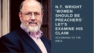 N.T. Wright: Women Should be Preachers, Church Leaders. Let's Examine What The Bible Says