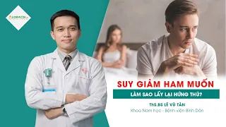 Suy giảm ham muốn làm sao lấy lại hứng thú? | ThS.BS Lê Vũ Tân