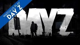 Watch Us Play DayZ (Early Access)
