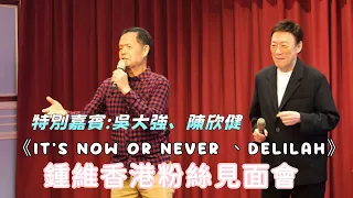 【4K 50P】特別嘉賓:吳大強、陳欣健《It's Now or Never 、Delilah》@鍾維香港粉絲見面會