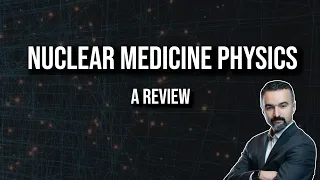 Nuclear Medicine Physics: A Review