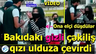 Bakıdakı gizli çəkiliş qızı ulduza çevirdi ona elçi düşdülər