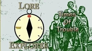 Lore Explorer: Times of Trouble