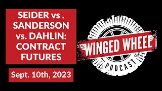 SEIDER vs. SANDERSON vs. DAHLIN: CONTRACT FUTURES - Winged Wheel Podcast - Sept. 10th, 2023